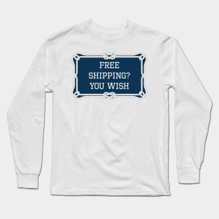 Free shipping? you wish sailing quote Long Sleeve T-Shirt